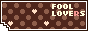 FOOL LOVERS